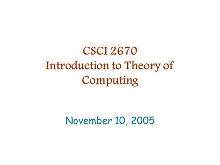 CSCI 2670 Introduction to Theory of Computing November 10, 2005.
