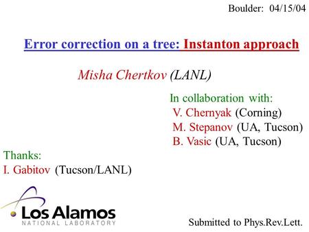 Error correction on a tree: Instanton approach Misha Chertkov (LANL) In collaboration with: V. Chernyak (Corning) M. Stepanov (UA, Tucson) B. Vasic (UA,