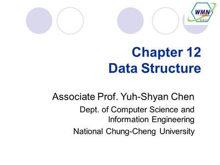 Chapter 12 Data Structure Associate Prof. Yuh-Shyan Chen Dept. of Computer Science and Information Engineering National Chung-Cheng University.