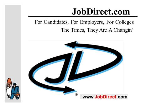 For Candidates, For Employers, For Colleges The Times, They Are A Changin’ JobDirect.com www.JobDirect.com.