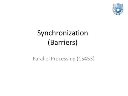 Synchronization (Barriers) Parallel Processing (CS453)