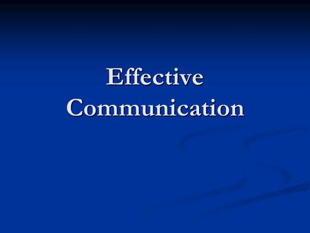 Effective Communication. Elements of Communication Speaker: someone who wishes to communicate a message Listener: the receiver of the message (in most.