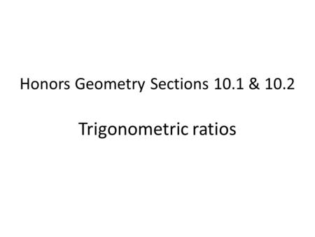Honors Geometry Sections 10.1 & 10.2 Trigonometric ratios