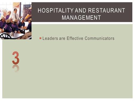  Leaders are Effective Communicators HOSPITALITY AND RESTAURANT MANAGEMENT.