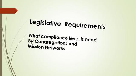 Legislative Requirements What compliance level is need By Congregations and Mission Networks.