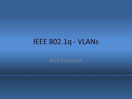 IEEE 802.1q - VLANs Nick Poorman.