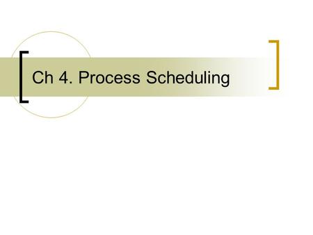 Ch 4. Process Scheduling. Overview (1) The process scheduler is the component of the kernel that selects which process to run next  Can be viewed as.