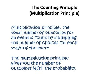 The Counting Principle (Multiplication Principle) Multiplication principle: the total number of outcomes for an event is found by multiplying the number.