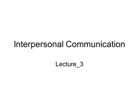 Interpersonal Communication Lecture_3. Objectives After completing this chapter, you should be able to: Define small talk, conversation, and conversational.