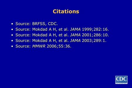 Citations Source: BRFSS, CDC. Source: Mokdad A H, et al. JAMA 1999;282:16. Source: Mokdad A H, et al. JAMA 2001;286:10. Source: Mokdad A H, et al. JAMA.