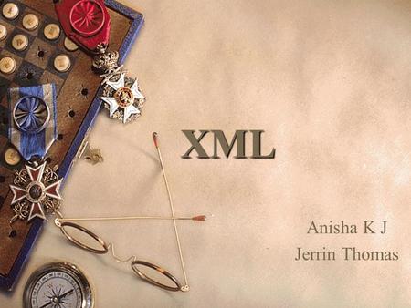 XML Anisha K J Jerrin Thomas. Outline  Introduction  Structure of an XML Page  Well-formed & Valid XML Documents  DTD – Elements, Attributes, Entities.