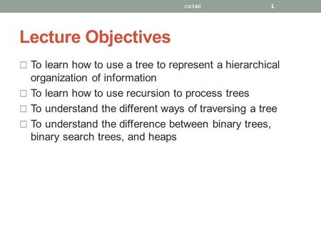 Lecture Objectives  To learn how to use a tree to represent a hierarchical organization of information  To learn how to use recursion to process trees.