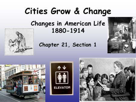 Cities Grow & Change Changes in American Life 1880-1914 Chapter 21, Section 1.