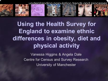 Using the Health Survey for England to examine ethnic differences in obesity, diet and physical activity Vanessa Higgins & Angela Dale Centre for Census.