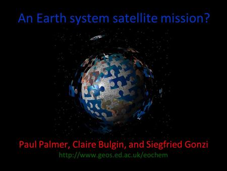 An Earth system satellite mission? Paul Palmer, Claire Bulgin, and Siegfried Gonzi