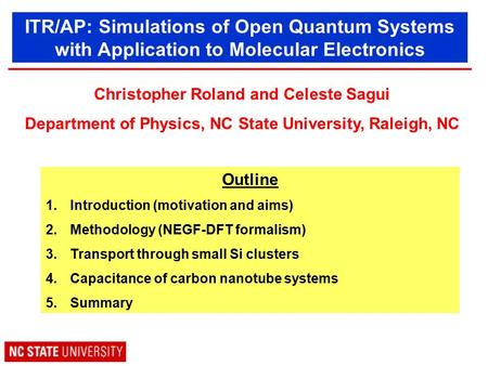 ITR/AP: Simulations of Open Quantum Systems with Application to Molecular Electronics Christopher Roland and Celeste Sagui Department of Physics, NC State.