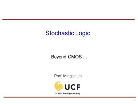 1 Stochastic Logic Beyond CMOS... Prof. Mingjie Lin.