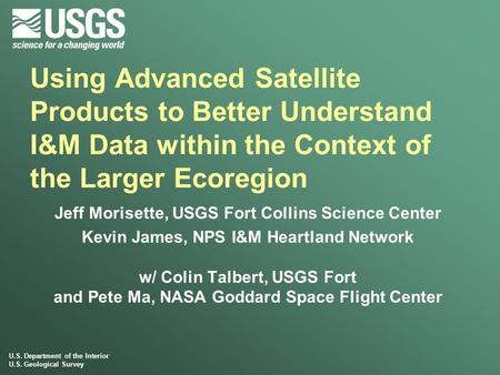 U.S. Department of the Interior U.S. Geological Survey Using Advanced Satellite Products to Better Understand I&M Data within the Context of the Larger.