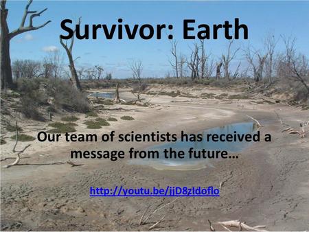 Survivor: Earth Our team of scientists has received a message from the future…