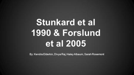 Stunkard et al 1990 & Forslund et al 2005 By: Kendra Elderkin, Divya Raj, Haley Albaum, Sarah Rosemont.