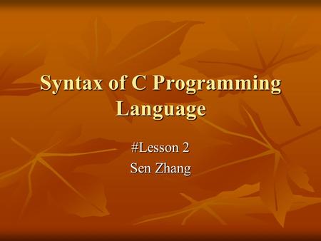 Syntax of C Programming Language #Lesson 2 Sen Zhang.