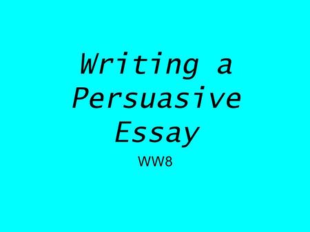 Writing a Persuasive Essay WW8. YES or NO? In persuasive writing, a writer takes a position FOR or AGAINST an issue The writer writes to convince the.