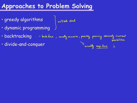 Approaches to Problem Solving greedy algorithms dynamic programming backtracking divide-and-conquer.