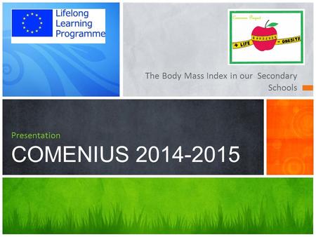 The Body Mass Index in our Secondary Schools Presentation COMENIUS 2014-2015.