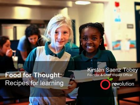 Shhh…confidential Food for Thought: Recipes for learning Kirsten Saenz Tobey Founder & Chief Impact Officer.
