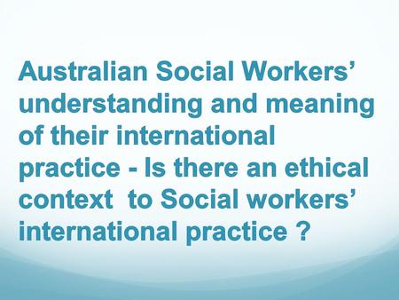 Objectives Raise awareness/ challenge our own thinking and understanding of how we make sense of our international practice,ie explore why we do, what.