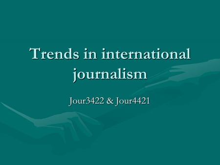 Trends in international journalism Jour3422 & Jour4421.