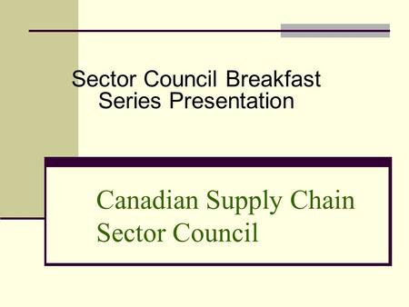 Canadian Supply Chain Sector Council Sector Council Breakfast Series Presentation.