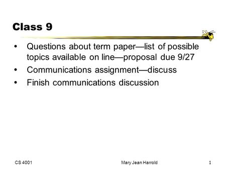 CS 4001Mary Jean Harrold1 Class 9 Questions about term paper—list of possible topics available on line—proposal due 9/27 Communications assignment—discuss.