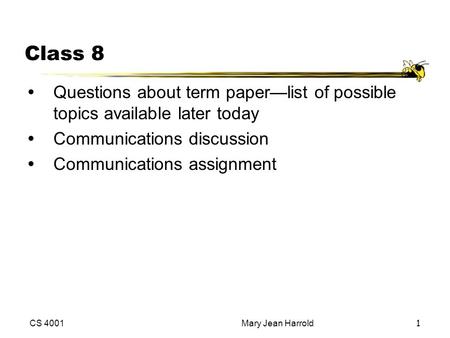 CS 4001Mary Jean Harrold1 Class 8 Questions about term paper—list of possible topics available later today Communications discussion Communications.