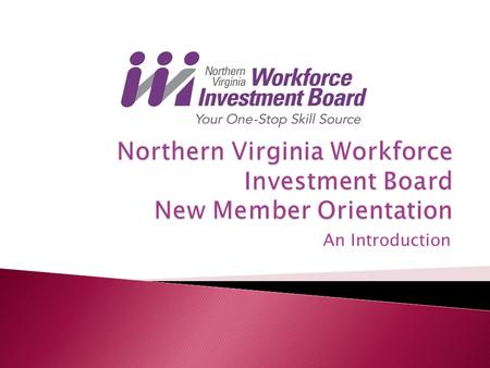 An Introduction.  Overview of Northern Virginia Workforce Investment Board (NVWIB) Vision, Mission, Goals (Strategic Plan)  Overview of NVWIB Structure.