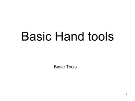 1 Basic Hand tools Basic Tools. 2 3 Objectives Upon completion of this class and activities, you will be able to: –Recognize basic hand tools. –Identify.