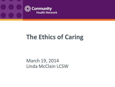 The Ethics of Caring March 19, 2014 Linda McClain LCSW.