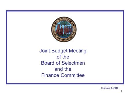 1 Joint Budget Meeting of the Board of Selectmen and the Finance Committee February 3, 2009.