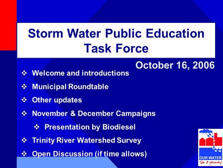 Storm Water Public Education Task Force October 16, 2006  Welcome and introductions  Municipal Roundtable  Other updates  November & December Campaigns.
