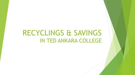RECYCLINGS & SAVINGS IN TED ANKARA COLLEGE.  Paper Savings  Paper & Battery Recyclings  Electricity Savings  Water Savings  Savings Of Old Books.