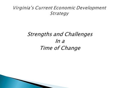 Strengths and Challenges In a Time of Change.  Historic drivers to Virginia’s success: ◦ Pro-Business Climate ◦ Competent, Productive, Educated Workforce.