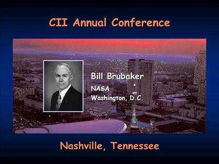 FIATECH CII Annual Conference Nashville, Tennessee Bill Brubaker NASA Washington, D.C.