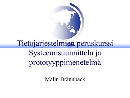 Tietojärjestelmien peruskurssi Systeemisuunnittelu ja prototyyppimenetelmä Malin Brännback.