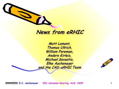 1 News from eRHIC Matt Lamont, Thomas Ullrich, William Foreman, Anders Kirleis, Michael Savastio, Elke Aschenauer and the CAD-eRHIC Team E.C. AschenauerEIC-Convener.