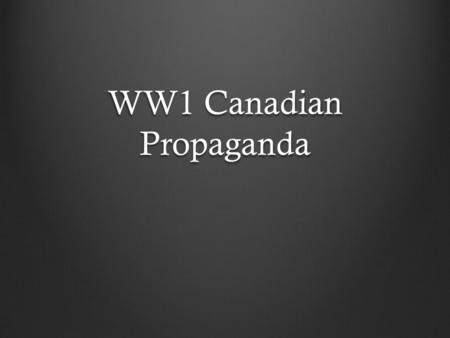 WW1 Canadian Propaganda. What is Propaganda? Propaganda is a form of communication that is aimed at influencing the attitude of a community toward some.