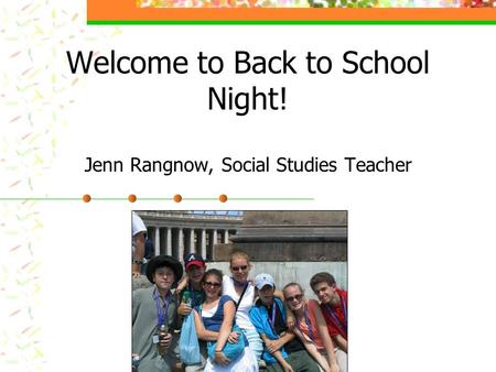Welcome to Back to School Night! Jenn Rangnow, Social Studies Teacher