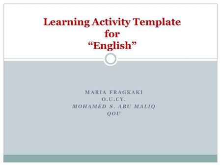 MARIA FRAGKAKI O.U.CY. MOHAMED S. ABU MALIQ QOU Learning Activity Template for “English”