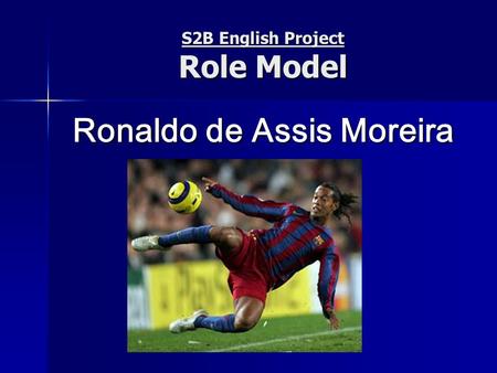 S2B English Project Role Model Ronaldo de Assis Moreira.