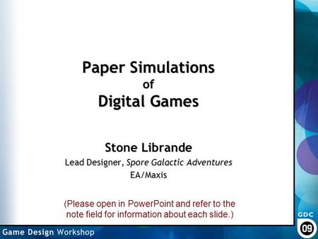 Paper Simulations of Digital Games Stone Librande Lead Designer, Spore Galactic Adventures EA/Maxis (Please open in PowerPoint and refer to the note field.
