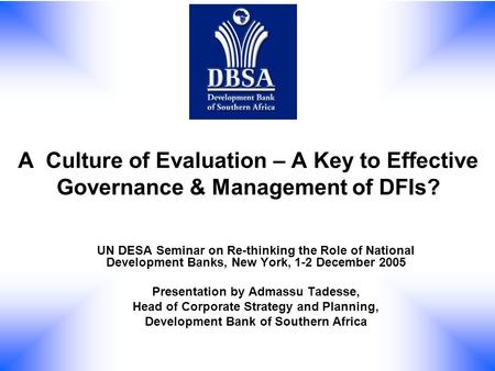 A Culture of Evaluation – A Key to Effective Governance & Management of DFIs? UN DESA Seminar on Re-thinking the Role of National Development Banks, New.